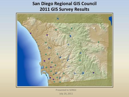 San Diego Regional GIS Council 2011 GIS Survey Results Presented to SDRGC July 20, 2011.