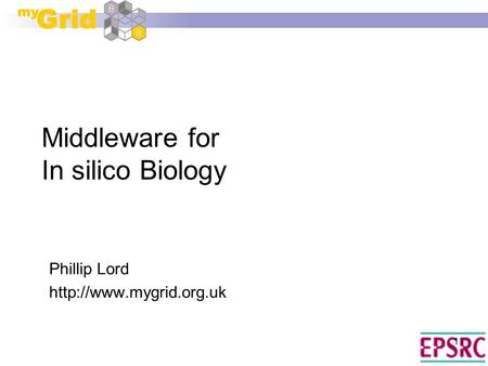 1 Middleware for In silico Biology Phillip Lord