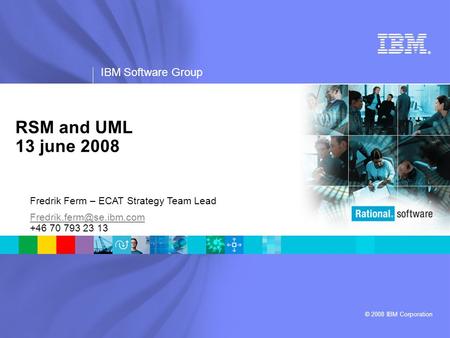 ® IBM Software Group © 2008 IBM Corporation RSM and UML 13 june 2008 Fredrik Ferm – ECAT Strategy Team Lead