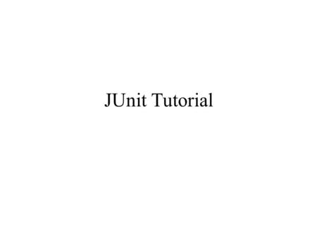 JUnit Tutorial. Automating Testing Process Testing is boring and time-consuming, it is not a job for “human” Why not automating the testing process? Test.