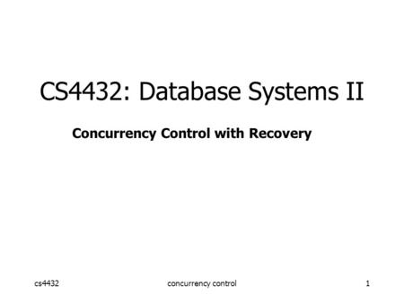 Cs4432concurrency control1 CS4432: Database Systems II Concurrency Control with Recovery.