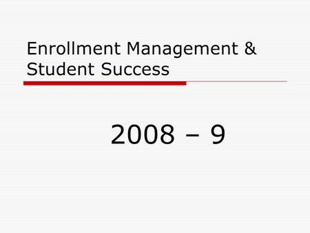 Enrollment Management & Student Success 2008 – 9.