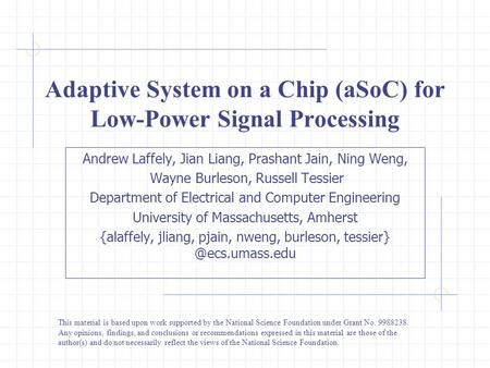 Adaptive System on a Chip (aSoC) for Low-Power Signal Processing Andrew Laffely, Jian Liang, Prashant Jain, Ning Weng, Wayne Burleson, Russell Tessier.