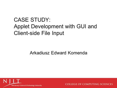 CASE STUDY: Applet Development with GUI and Client-side File Input Arkadiusz Edward Komenda.