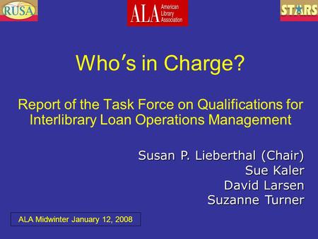 Who ’ s in Charge? Report of the Task Force on Qualifications for Interlibrary Loan Operations Management Susan P. Lieberthal (Chair) Sue Kaler David Larsen.