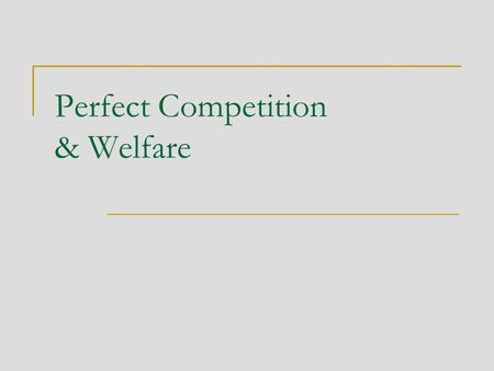 Perfect Competition & Welfare. Outline Derive aggregate supply function Short and Long run equilibrium Practice problem Consumer and Producer Surplus.