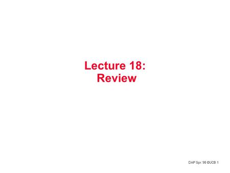 DAP Spr.‘98 ©UCB 1 Lecture 18: Review. DAP Spr.‘98 ©UCB 2 Cache Organization (1) How do you know if something is in the cache? (2) If it is in the cache,