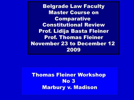 Thomas Fleiner Workshop No 3 Marbury v. Madison Belgrade Law Faculty Master Course on Comparative Constitutional Review Prof. Lidija Basta Fleiner Prof.