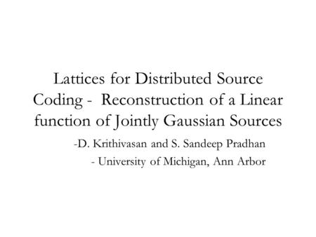 Lattices for Distributed Source Coding - Reconstruction of a Linear function of Jointly Gaussian Sources -D. Krithivasan and S. Sandeep Pradhan - University.