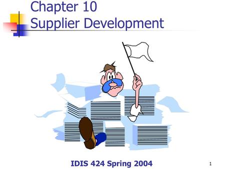 1 Chapter 10 Supplier Development IDIS 424 Spring 2004.
