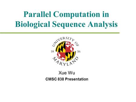 Parallel Computation in Biological Sequence Analysis Xue Wu CMSC 838 Presentation.