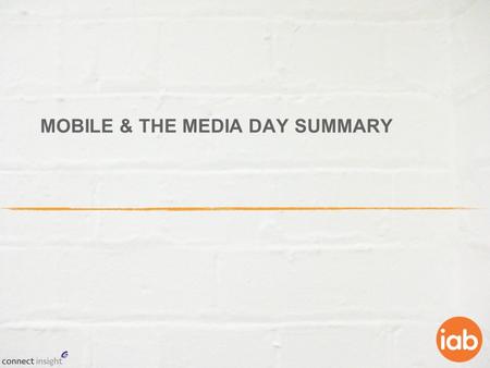 MOBILE & THE MEDIA DAY SUMMARY. Objectives & Methodology Objectives Understand the level of usage of mobile media by daypart Measure cross media usage.