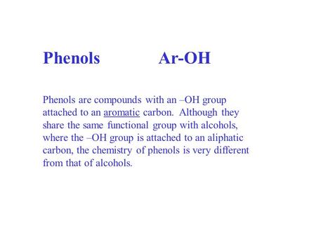 Phenols Ar-OH Phenols are compounds with an –OH group attached to an aromatic carbon. Although they share the same functional group with alcohols,