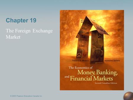 Chapter 19 The Foreign Exchange Market © 2005 Pearson Education Canada Inc.