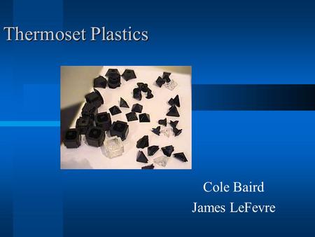 Thermoset Plastics Cole Baird James LeFevre. Overview Definition Thermoset Properties Applications Cost Conclusion Question and Answer.