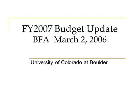 FY2007 Budget Update BFA March 2, 2006 University of Colorado at Boulder.