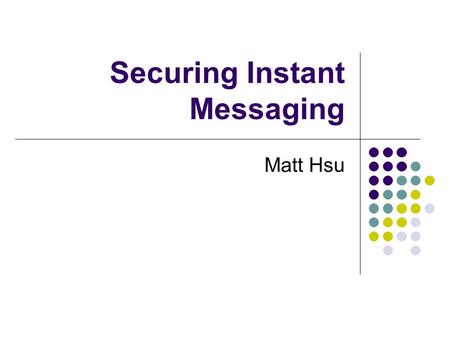 Securing Instant Messaging Matt Hsu. Outline Introduction Instant Messaging Primer Instant Messaging Vulnerabilities and Exploits Securing Instant Messaging.