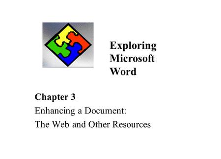 Chapter 3 Enhancing a Document: The Web and Other Resources Exploring Microsoft Word.