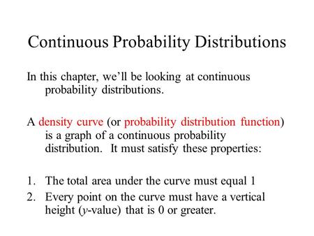 Continuous Probability Distributions In this chapter, we’ll be looking at continuous probability distributions. A density curve (or probability distribution.