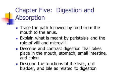 Chapter Five: Digestion and Absorption Trace the path followed by food from the mouth to the anus. Explain what is meant by peristalsis and the role of.