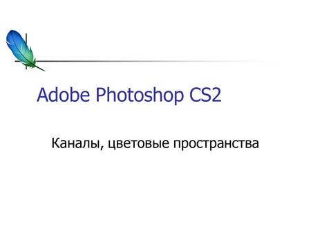 Adobe Photoshop CS2 Каналы, цветовые пространства.