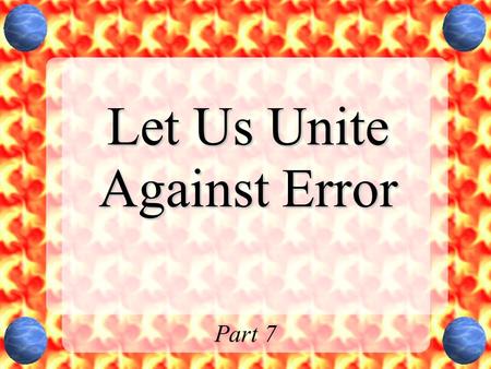 Let Us Unite Against Error Part 7. Summary Chart Passage DescriptionMotive / Intent / Action Matt 7:15-20“false prophets” come in sheep's clothing (deception)