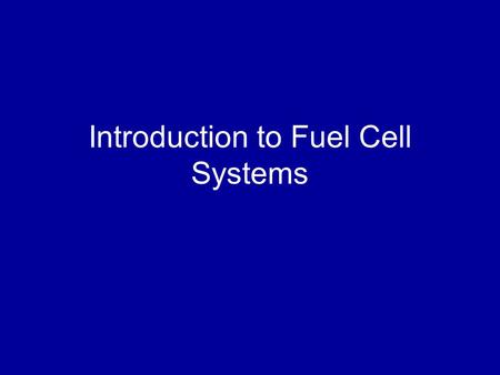 Introduction to Fuel Cell Systems. Overview Introduction Current Environmental Situation Why Fuel Cells? Fuel Cell Fundamentals System Applications Challenges.