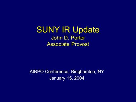 SUNY IR Update John D. Porter Associate Provost AIRPO Conference, Binghamton, NY January 15, 2004.
