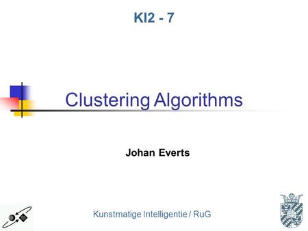 1 Kunstmatige Intelligentie / RuG KI2 - 7 Clustering Algorithms Johan Everts.