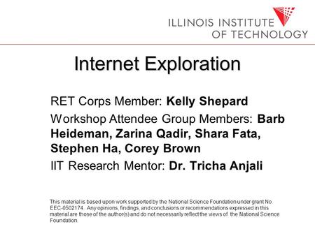 Internet Exploration RET Corps Member: Kelly Shepard Workshop Attendee Group Members: Barb Heideman, Zarina Qadir, Shara Fata, Stephen Ha, Corey Brown.