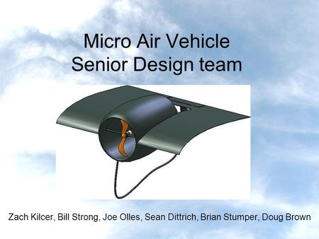Micro Air Vehicle Senior Design team Zach Kilcer, Bill Strong, Joe Olles, Sean Dittrich, Brian Stumper, Doug Brown.