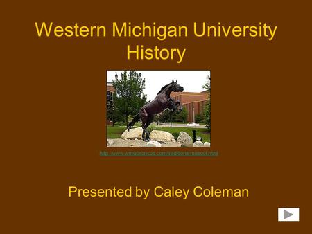 Western Michigan University History Presented by Caley Coleman
