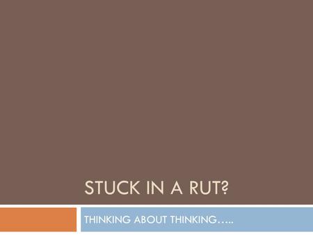 STUCK IN A RUT? THINKING ABOUT THINKING…...  “The three main tasks of the clinician are diagnosis, prognosis and treatment. Of these, diagnosis is by.