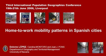 Home-to-work mobility patterns in Spanish cities Third International Population Geographies Conference 19th-21th June 2006, Liverpool Dolores LÓPEZ, Carolina.