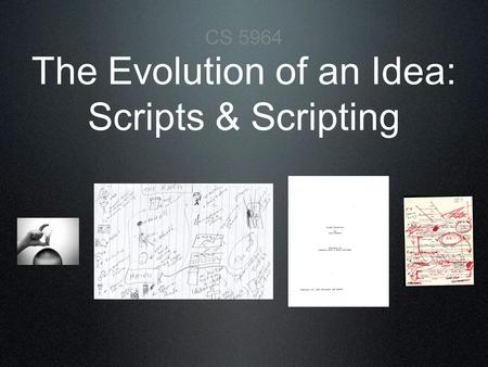 The Evolution of an Idea: Scripts & Scripting CS 5964.