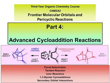 Third Year Organic Chemistry Course CHM3A2 Frontier Molecular Orbitals and Pericyclic Reactions Part 4: Advanced Cycloaddition Reactions Facial Selectivities.