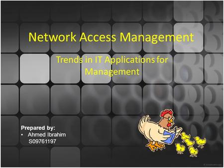 Network Access Management Trends in IT Applications for Management Prepared by: Ahmed Ibrahim S09761197.