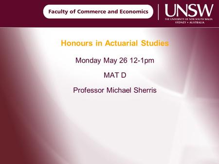 Monday May 26 12-1pm MAT D Professor Michael Sherris Honours in Actuarial Studies.