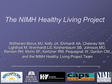 The NIMH Healthy Living Project Rotheram-Borus MJ, Kelly JA, Ehrhardt AA, Chesney MA, Lightfoot M, Weinhardt LS, Kirshenbaum SB, Johnson MO, Remien RH,