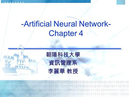 -Artificial Neural Network- Chapter 4 朝陽科技大學 資訊管理系 李麗華 教授.