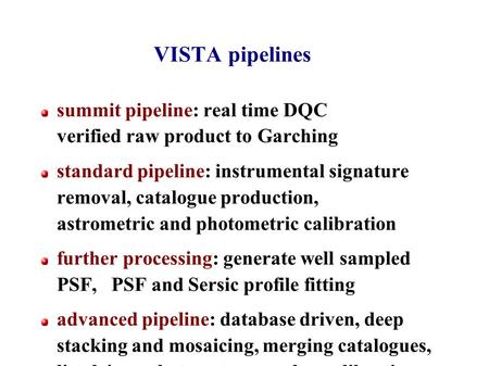 VISTA pipelines summit pipeline: real time DQC verified raw product to Garching standard pipeline: instrumental signature removal, catalogue production,