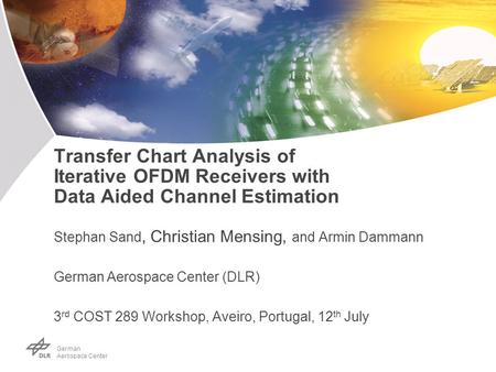 Ger man Aerospace Center Transfer Chart Analysis of Iterative OFDM Receivers with Data Aided Channel Estimation Stephan Sand, Christian Mensing, and Armin.