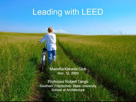 Leading with LEED Marietta Kiwanis Club Nov. 12, 2009 Professor Robert Tango Southern Polytechnic State University School of Architecture.
