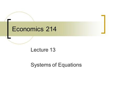 Economics 214 Lecture 13 Systems of Equations. Examples of System of Equations Demand and Supply IS-LM Aggregate Demand and Supply.