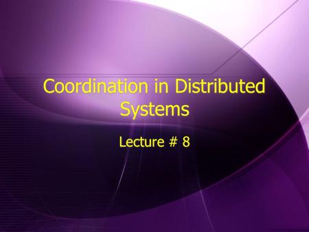 Coordination in Distributed Systems Lecture # 8. Coordination Anecdotes  Decentralized, no coordination  Aloha ~ 18%  Some coordinating Master  Slotted.