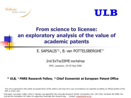 From science to license: an exploratory analysis of the value of academic patents E. SAPSALIS *1, B. van POTTELSBERGHE *² 2nd ExTra/DIME workshop EPFL,