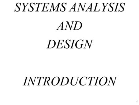 SYSTEMS ANALYSIS AND DESIGN INTRODUCTION 1. Systems Analysis and Design is the process people use to create (automated) information systems Systems Analysis.
