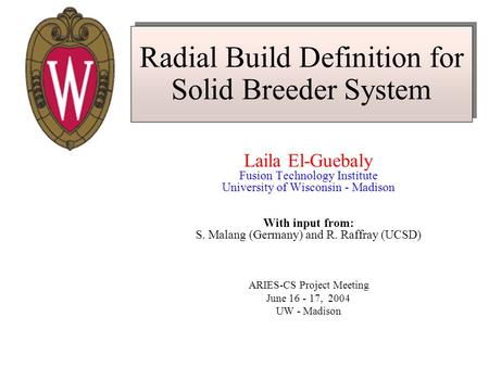 Radial Build Definition for Solid Breeder System Laila El-Guebaly Fusion Technology Institute University of Wisconsin - Madison With input from: S. Malang.
