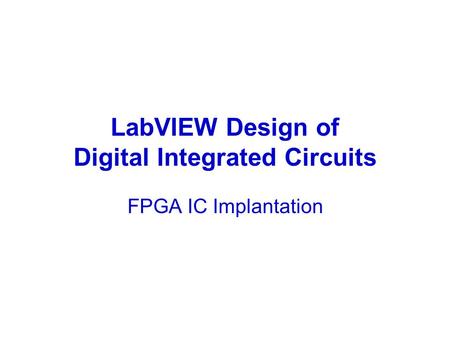 LabVIEW Design of Digital Integrated Circuits FPGA IC Implantation.