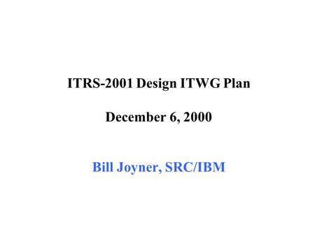 ITRS-2001 Design ITWG Plan December 6, 2000 Bill Joyner, SRC/IBM.